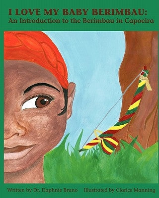 I Love My Baby Berimbau: An Introduction to the Berimbau in Capoeira by Manning, Clarice