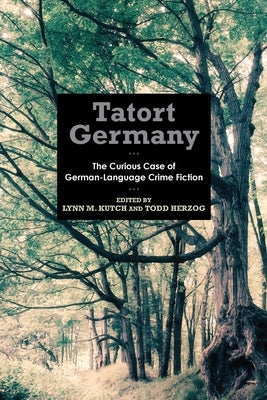 Tatort Germany: The Curious Case of German-Language Crime Fiction by Kutch, Lynn M.