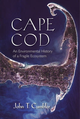 Cape Cod: An Environmental History of a Fragile Ecosystem by Cumbler, John T.