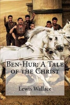 Ben-Hur: A Tale of the Christ by Wallace, Lewis