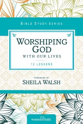 Worshiping God with Our Lives: 12 Lessons by Zondervan