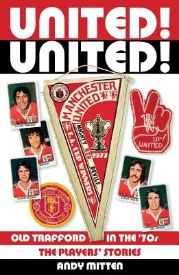 United! United!: Old Trafford in the 70s by Mitten, Andy