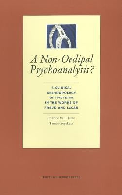 A Non-Oedipal Psychoanalysis?: A Clinical Anthropology of Hysteria in the Works of Freud and Lacan by Van Van Haute, Philippe