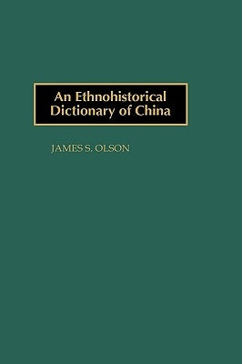 An Ethnohistorical Dictionary of China by Olson, James S.