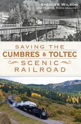 Saving the Cumbres & Toltec Scenic Railroad by Wilson, Spencer