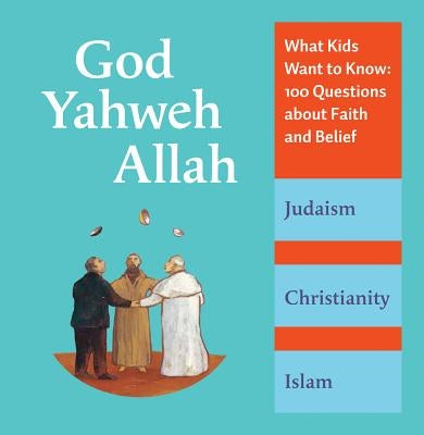 God, Yahweh, Allah: What Kids Want to Know: 100 Questions about Faith and Belief by Mrowiec, Katia
