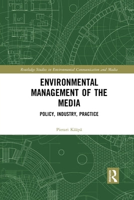 Environmental Management of the Media: Policy, Industry, Practice by Kääpä, Pietari
