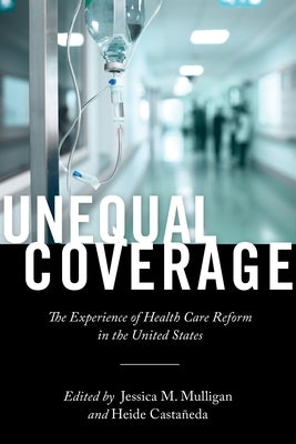 Unequal Coverage: The Experience of Health Care Reform in the United States by Castañeda, Heide