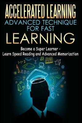 Accelerated Learning - Advanced Technique for Fast Learning: Become a Super Learner - Learn Speed Reading and Advanced Memorization by Abreu, Thomas
