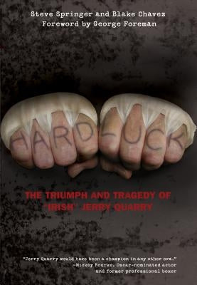 Hard Luck: The Triumph and Tragedy of Irish Jerry Quarry by Springer, Steve