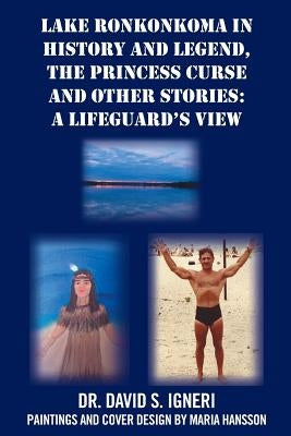Lake Ronkonkoma in History and Legend, the Princess Curse and Other Stories: A Lifeguard's View by Igneri, David S.
