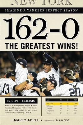 162-0: Imagine a Yankees Perfect Season: The Greatest Wins! by Appel, Marty