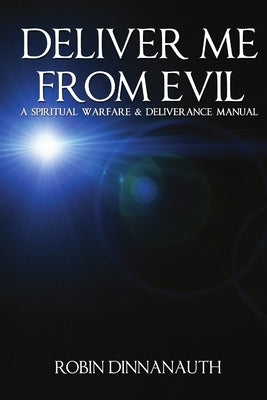 Deliver Me from Evil a Spiritual Warfare & Deliverance Manual by Dinnanauth, Robin