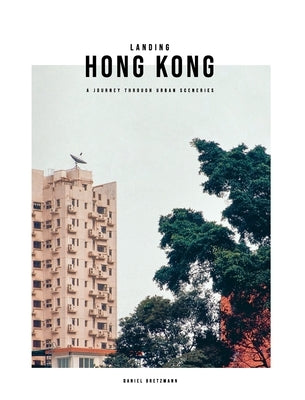 Landing Hong Kong: A journey through urban sceneries by Bretzmann, Daniel