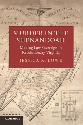 Murder in the Shenandoah: Making Law Sovereign in Revolutionary Virginia by Lowe, Jessica K.