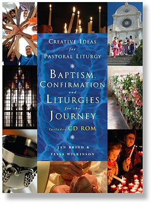 Creative Ideas for Pastoral Liturgy: Baptism, Confirmation and Liturgies for the Journey [With CDROM] by Wilkinson, Tessa
