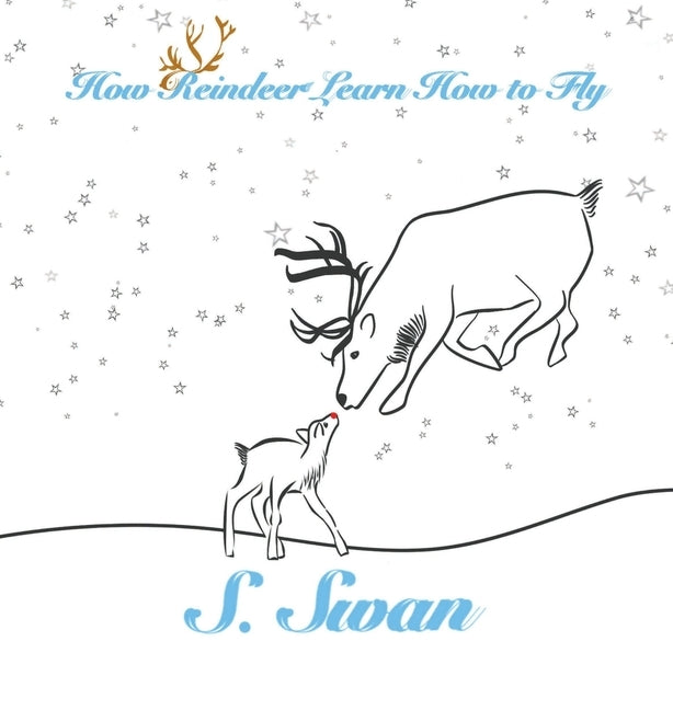 How Reindeer Learn How to Fly by Swan, S.