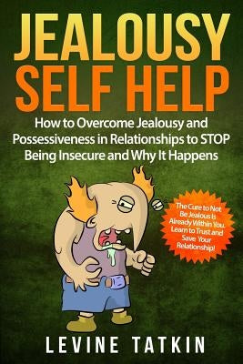 Jealousy Self Help: How To Overcome Jealousy and Possessiveness in Relationships To STOP Being Insecure and Why It Happens. The Cure to No by Tatkin, Levine