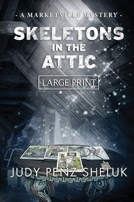 Skeletons in the Attic: A Marketville Mystery - LARGE PRINT EDITION by Penz Sheluk, Judy
