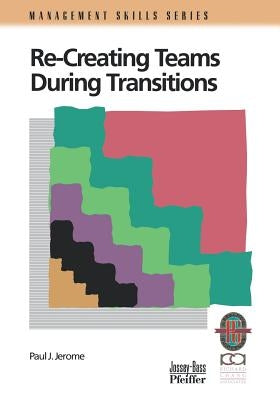Recreating Teams During Transitions by Jerome, Paul J.