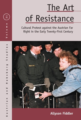 The Art of Resistance: Cultural Protest Against the Austrian Far Right in the Early Twenty-First Century by Fiddler, Allyson