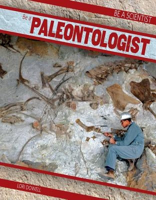 Be a Paleontologist by Dowell, Lori