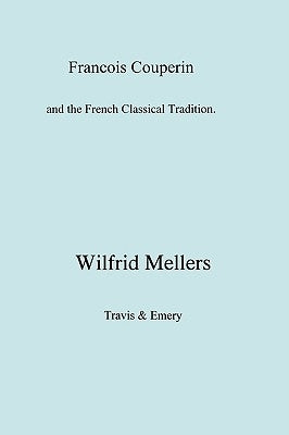 Francois Couperin and the French Classical Tradition by Mellers, Wilfrid