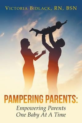 Pampering Parents: Empowering Parents One Baby At A Time by Bidlack, Victoria