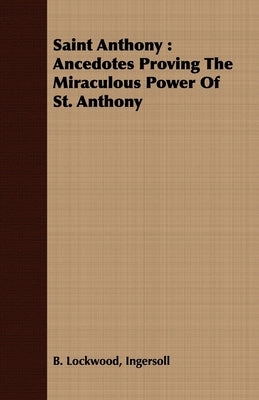 Saint Anthony: Ancedotes Proving the Miraculous Power of St. Anthony by Lockwood, Ingersoll B.