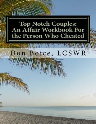 Top Notch Couples: An Affair Workbook For the Person Who Cheated: Jumpstart Your Healing by Boice, Don