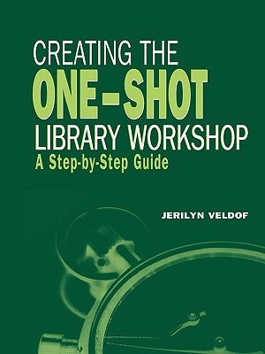 Creating the One-Shot Library Workshop: A Step-By-Step Guide by Veldof, Jerilyn