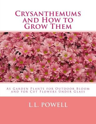 Crysanthemums and How to Grow Them: As Garden Plants for Outdoor Bloom and for Cut Flowers Under Glass by Chambers, Roger
