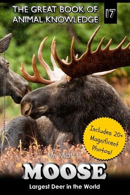 Moose: Largest Deer in the World (includes 20+ magnificent photos!) by Martin, M.