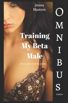 Training My Beta Male: Complete story collection by Masters, Jenna