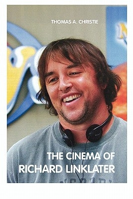 The Cinema of Richard Linklater by Christie, Thomas A.