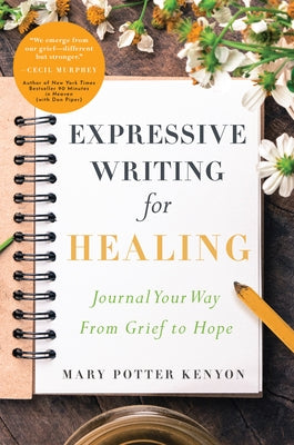 Expressive Writing for Healing: Journal Your Way from Grief to Hope by Kenyon, Mary Potter