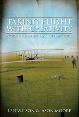Taking Flight with Creativity: Worship Design Teams That Work by Wilson, Len