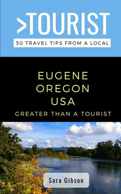 Greater Than a Tourist- Eugene Oregon USA: 50 Travel Tips from a Local by Tourist, Greater Than a.
