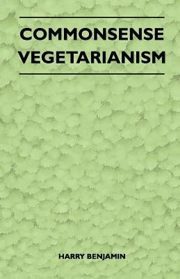 Commonsense Vegetarianism by Benjamin, Harry