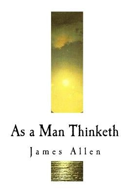 As a Man Thinketh: James Allen by Allen, James