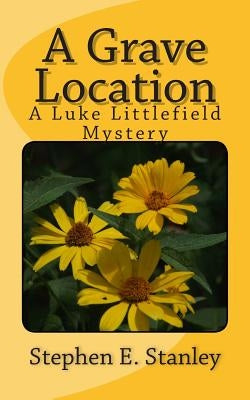 A Grave Location: A Luke Littlefield Mystery by Stanley, Stephen E.