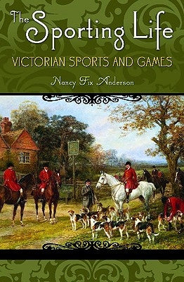The Sporting Life: Victorian Sports and Games by Anderson, Nancy Fix