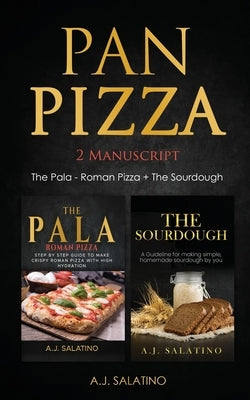 Pan Pizza: 2 Manuscript The Pala - Roman Pizza + The Sourdough by Salatino, A. J.