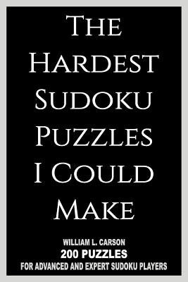 The Hardest Sudoku Puzzles I Could Make by Carson, William L.
