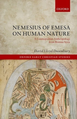 Nemesius of Emesa on Human Nature: A Cosmopolitan Anthropology from Roman Syria by Dusenbury, David Lloyd