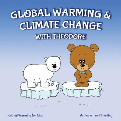 Global Warming for Kids: Global Warming & Climate Change with Theodore by Harding, Ashlee
