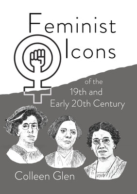 Feminist Icons of the 19th and Early 20th Century by Glen, Colleen