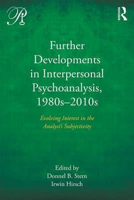 Further Developments in Interpersonal Psychoanalysis, 1980s-2010s: Evolving Interest in the Analyst's Subjectivity by Stern, Donnel B.