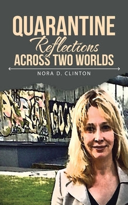 Quarantine Reflections Across Two Worlds by Clinton, Nora D.