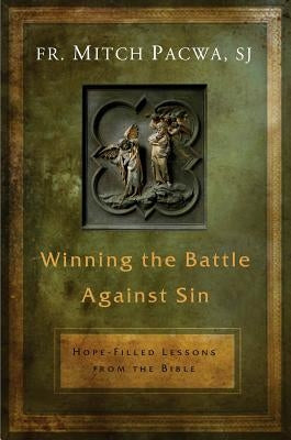 Winning the Battle Against Sin: Hope-Filled Lessons from the Bible by Pacwa, Mitch